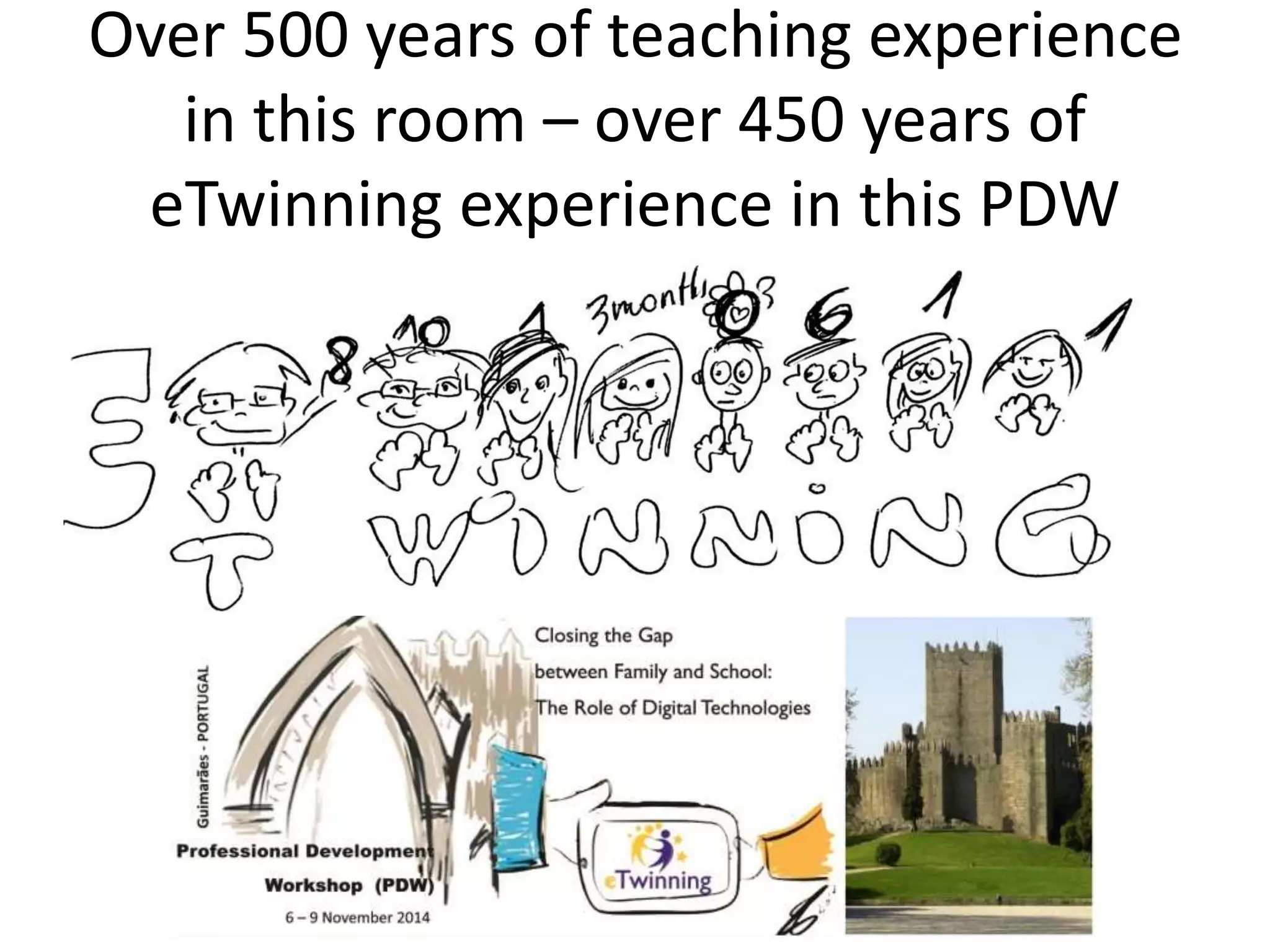 Over 500 years of teaching experience
in this room – over 450 years of
eTwinning experience in this PDW