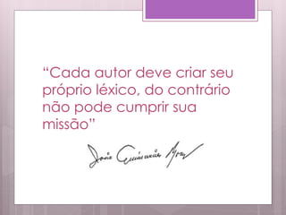 “Cada autor deve criar seu
próprio léxico, do contrário
não pode cumprir sua
missão”
 