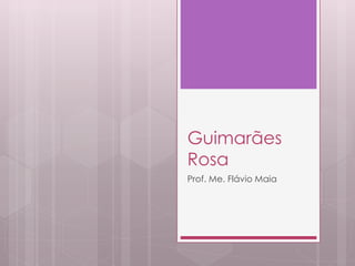 Guimarães
Rosa
Prof. Me. Flávio Maia
 