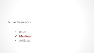 Scrum Framework
• Roles
 Meetings
• Artifacts
 