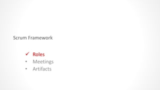 Scrum Framework
 Roles
• Meetings
• Artifacts
 