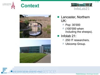 Context Lancaster, Northern UK: Pop: 30’000  (100’000 when including the sheeps). Infolab 21: 250 IT researchers. Ubicomp Group.  / 35 