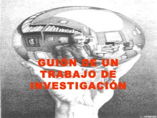 GUIÓN DE UN TRABAJO DE INVESTIGACIÓN 