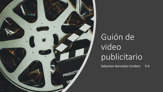 Guión de
video
publicitario
Sebastian Barrantes Cordero 9-6
 