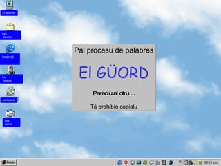 Pal procesu de palabres El GÜORD Parecíu al otru ... Tá prohibío copialu Les  cartes cantaraes La  basura Interné Les deudes El aparatu 