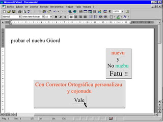 probar el nuebu Güord nuevu   y  No  nuebu   Fatu  !! Con Corrector Ortográficu personalizau  y cojonudu Vale 