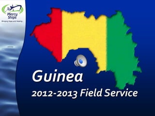 Bringing Hope and Healing...
Guinea
2012-2013 Field Service
 