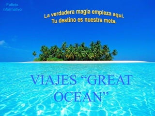 Folleto
informativo




              VIAJES “GREAT
                 OCEAN”
 