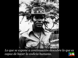 Lo que se expone a continuación descubre lo que es capaz de hacer la codicia humana. 