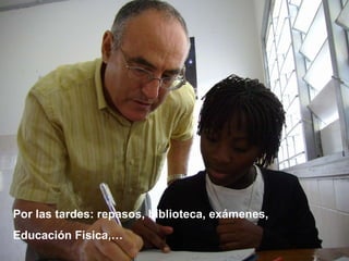 Por las tardes: repasos, biblioteca, exámenes,  Educación Fisica,… 