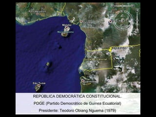REPÚBLICA DEMOCRÁTICA CONSTITUCIONAL. PDGE (Partido Democrático de Guinea Ecuatorial) Presidente: Teodoro Obiang Nguema (1979) 