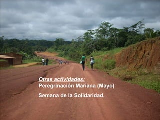 Otras actividades:  Peregrinación Mariana (Mayo) Semana de la Solidaridad. 