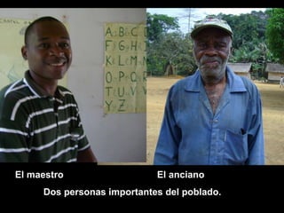 El maestro El anciano Dos personas importantes del poblado. 