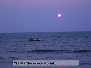 “ El atardecer ecuatorial…” 