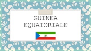 GUINEA
EQUATORIALE
 