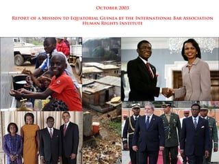 October 2003Report of a Mission to Equatorial Guinea by the International Bar AssociationHumanRightsInstitute 
