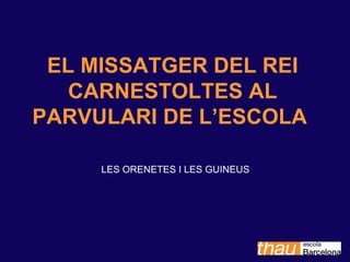 EL MISSATGER DEL REI CARNESTOLTES AL PARVULARI DE L’ESCOLA   ,[object Object]