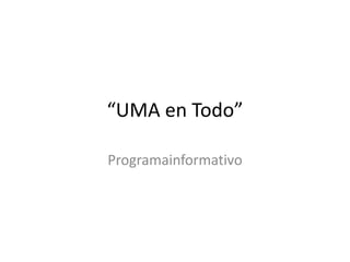 “UMA en Todo” Programainformativo 