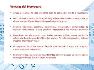 Ventajas del StoryboardAyuda a catalizar la idea de cómo será la aplicación, ayuda a visualizarla.