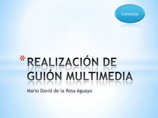 Comenzar




*
    Mario David de la Rosa Aguayo
 