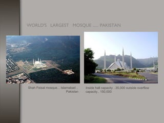 Shah Feisal mosque... Islamabad ..
Pakistan
Inside hall capacity ..35,000 outside overflow
capacity.. 150,000
WORLD'S   LA...