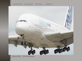 Airbus A380.....555 Passengers
WORLD'S   BIGGEST   PLANE .... AIRBUS
 