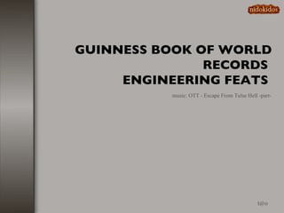 GUINNESS BOOK OF WORLD RECORDS  ENGINEERING FEATS   [email_address] music: OTT - Escape From Tulse Hell -part- 