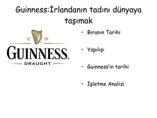 Guinness:İrlandanın tadını dünyaya taşımak ,[object Object],[object Object],[object Object],[object Object]