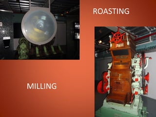 ROASTING




MILLING
 
