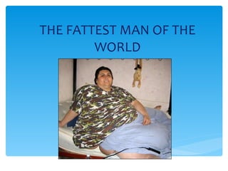 THE FATTEST MAN OF THE WORLD 