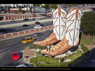Bob Wade, 72, from Texas, USA, who features in the Guinness World Records 2016 for creating the largest cowboy boot sculpture.
 