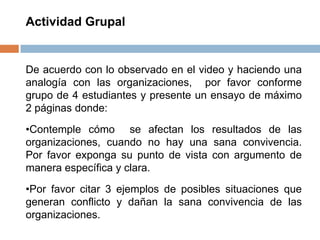 Por favor citar 3 ejemplos de posibles situaciones que generan conflicto y dañan la sana convivencia de las organizaciones.     La cultura organizativa es entonces un conjunto de reglas, creencias, normas y suposiciones compartidas por todos los miembros al interior de una Organización .