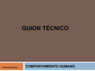 Guion técnico COMPORTAMIENTO HUMANO Hortencia Rueda 