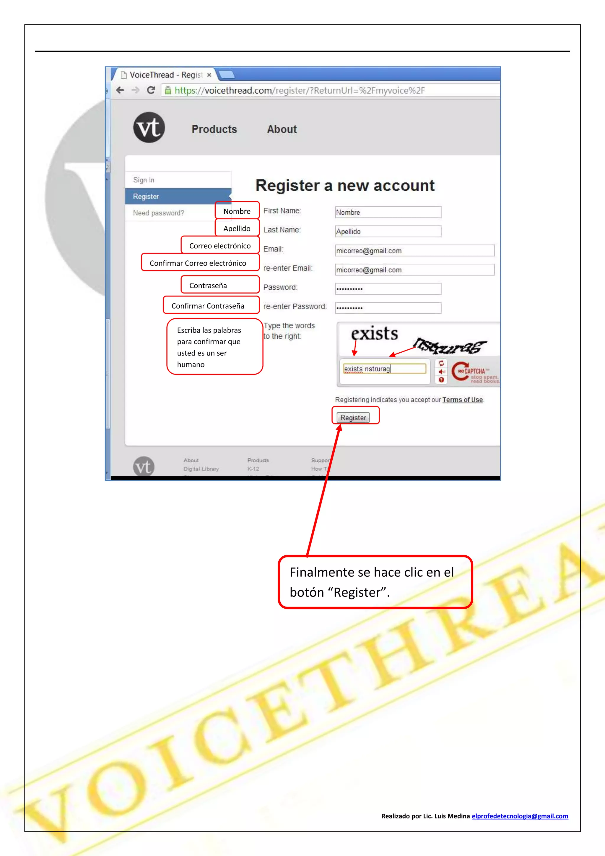 Realizado por Lic. Luis Medina elprofedetecnologia@gmail.com
Nombre
Apellido
Correo electrónico
Confirmar Correo electrónico
Contraseña
Confirmar Contraseña
Escriba las palabras
para confirmar que
usted es un ser
humano
Finalmente se hace clic en el
botón “Register”.
 