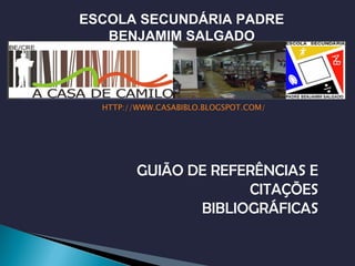[object Object],GUIÃO DE REFERÊNCIAS E CITAÇÕES BIBLIOGRÁFICAS ESCOLA SECUNDÁRIA PADRE BENJAMIM SALGADO 
