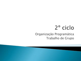 2º ciclo Organização Programática Trabalho de Grupo 