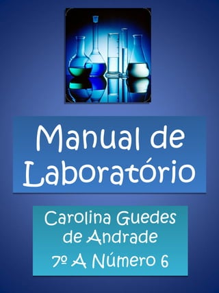 Manual de Laboratório Carolina Guedes de Andrade 7º A Número 6 