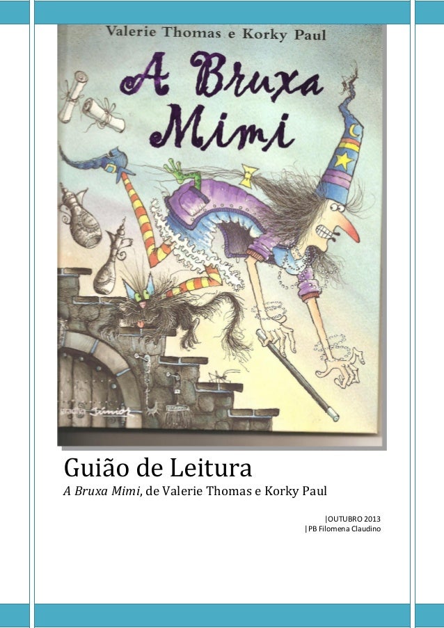Guião de Leitura

A Bruxa Mimi, de Valerie Thomas e Korky Paul
|OUTUBRO 2013
|PB Filomena Claudino

 