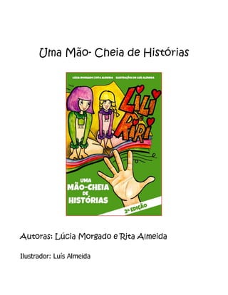 Uma Mão- Cheia de Histórias
Autoras: Lúcia Morgado e Rita Almeida
Ilustrador: Luís Almeida
 