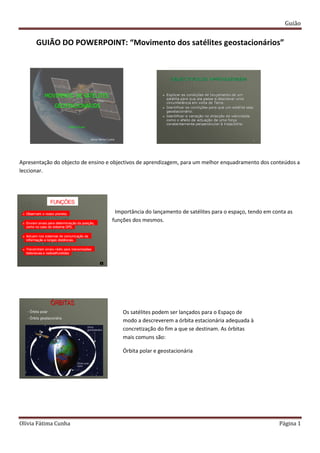 Guião
Olívia Fátima Cunha Página 1
GUIÃO DO POWERPOINT: “Movimento dos satélites geostacionários”
1
MOVIMENTO DE SATÉLITES...
