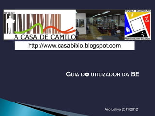 ESCOLA SECUNDÁRIA PADRE BENJAMIM
SALGADO
BIBLIOTECA DA BENJAMIM
 HTTP://WWW.CASABIBLO.BLOGSPOT.COM/


http://www.casabiblo.blogspot.com



                       GUIA DO UTILIZADOR DA BE



                                      Ano Letivo 2011/2012
 