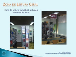 Zona de leitura individual, estudo e
         consulta de livros




                                                                 BE - "A Casa de Camilo”
                                       Agrupamento de Escolas de Padre Benjamim Salgado
 