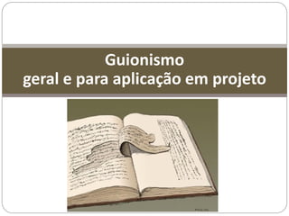 Guionismo
geral e para aplicação em projeto
 