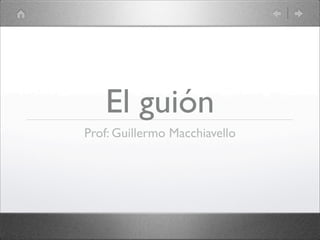 El guión
Prof: Guillermo Macchiavello
 