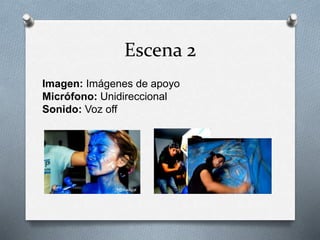 Escena 2
Imagen: Imágenes de apoyo
Micrófono: Unidireccional
Sonido: Voz off
 