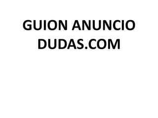 GUION ANUNCIO
DUDAS.COM
 