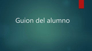 Guion del alumno
 