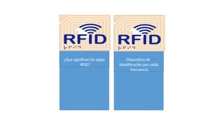 ¿Que significan las siglas
RFID?
Dispositivo de
identificación por radio
frecuencia
 