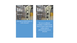 ¿Por que un WMS tiene un
costo elevado? Por ser un software
complejo y multifuncional
tiene un gran costo ya que
realiza toda la
administración de un
almacén
 