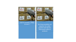 ¿Qué es un lector código
de barra ? Son líneas paralelas con
espacios, los cuales
guardan todo tipo de
información sobre el
producto
 